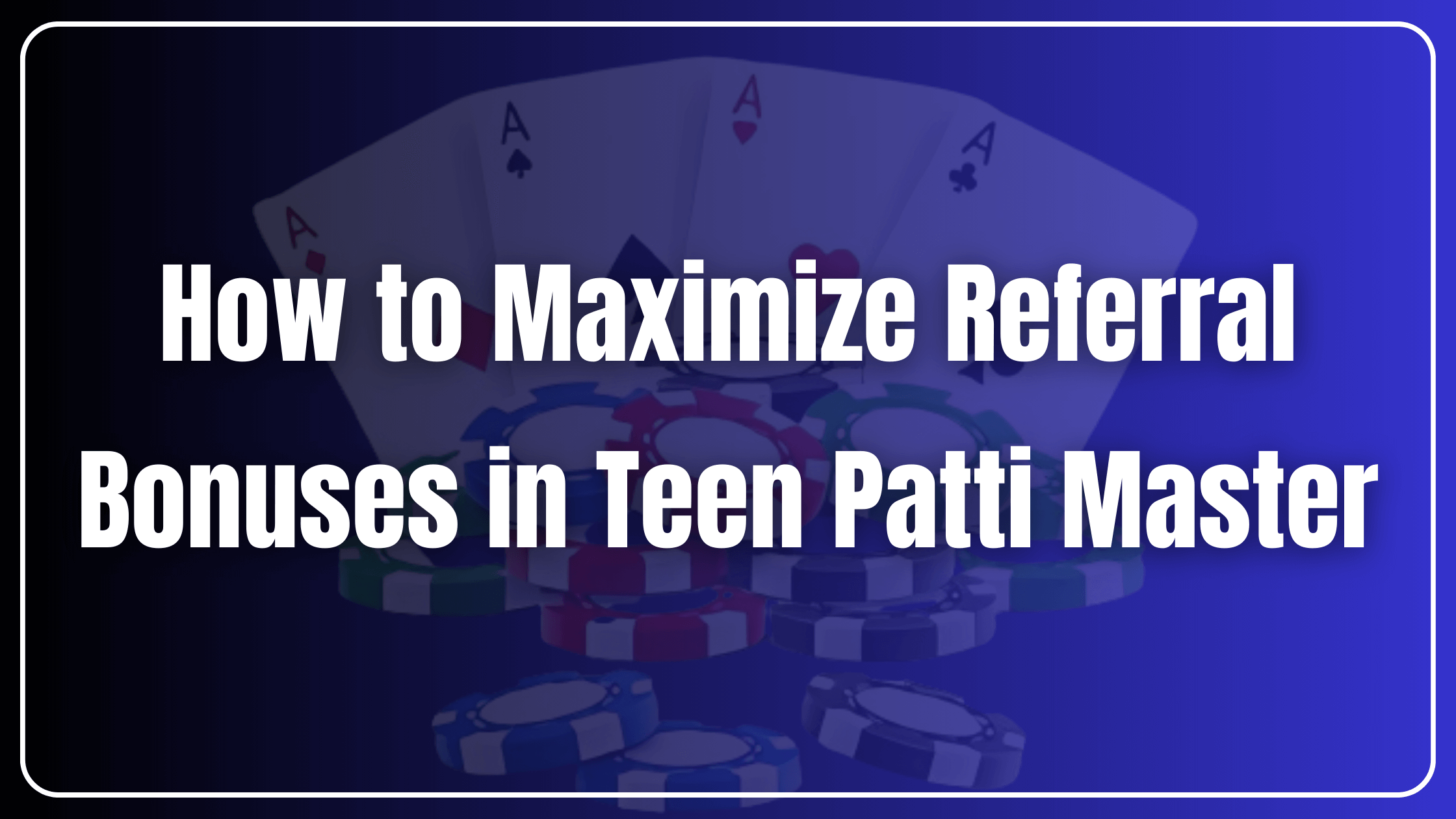 Boost Your Earnings How to Maximize Referral Bonuses in Teen Patti Master